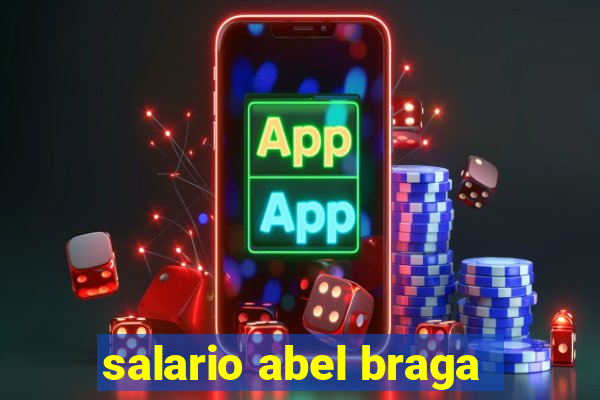 salario abel braga